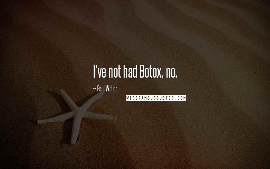 Paul Weller Quotes: I've not had Botox, no.