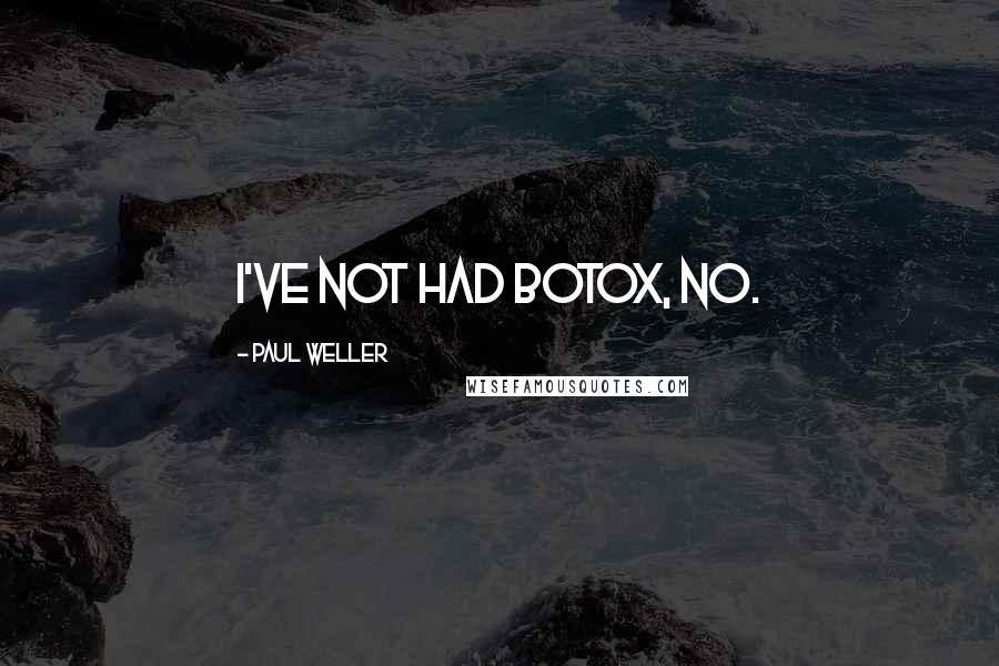 Paul Weller Quotes: I've not had Botox, no.