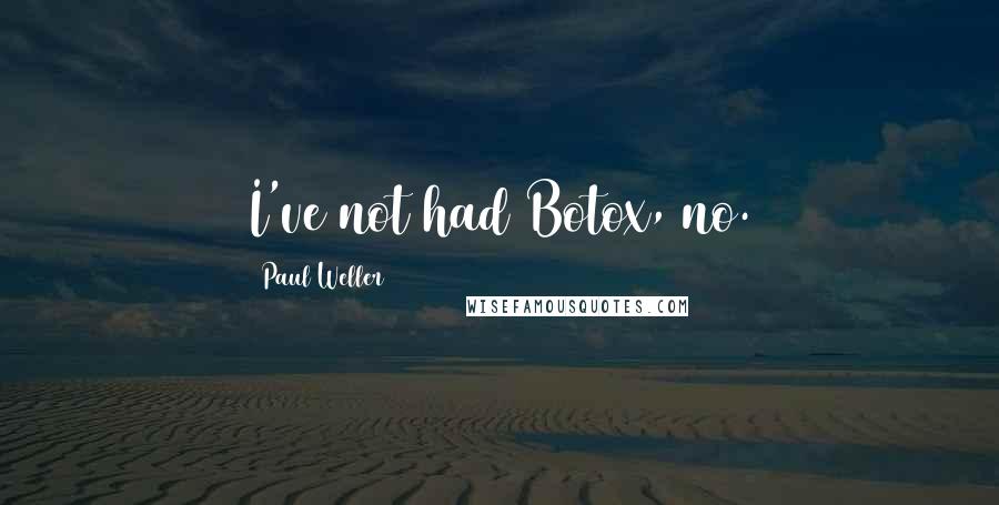 Paul Weller Quotes: I've not had Botox, no.