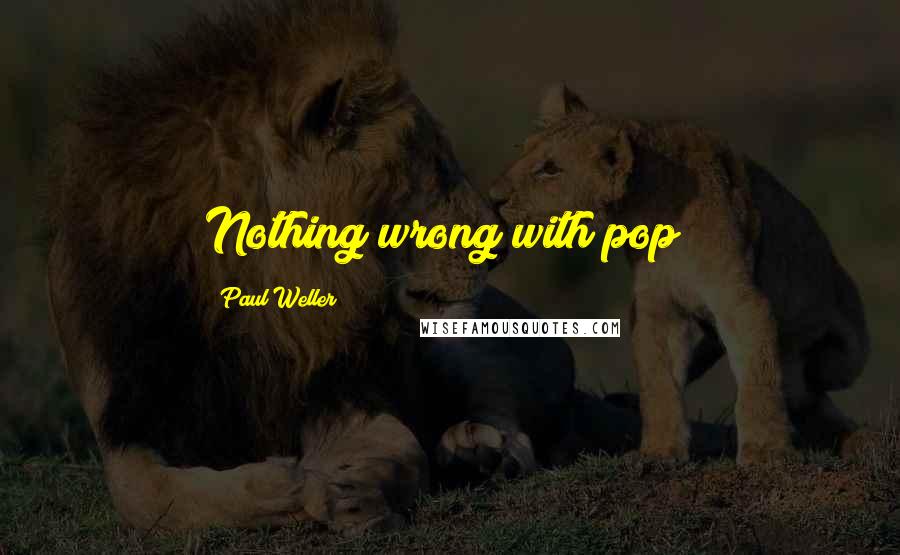 Paul Weller Quotes: Nothing wrong with pop!