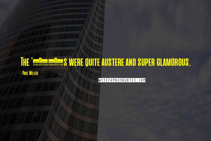 Paul Weller Quotes: The '40s were quite austere and super glamorous.