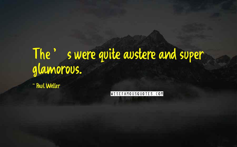 Paul Weller Quotes: The '40s were quite austere and super glamorous.