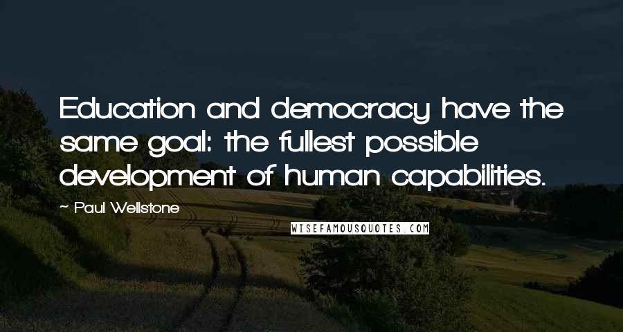 Paul Wellstone Quotes: Education and democracy have the same goal: the fullest possible development of human capabilities.