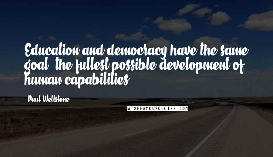 Paul Wellstone Quotes: Education and democracy have the same goal: the fullest possible development of human capabilities.