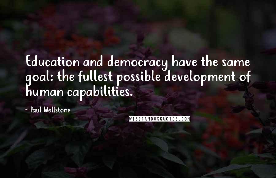 Paul Wellstone Quotes: Education and democracy have the same goal: the fullest possible development of human capabilities.