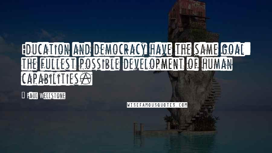 Paul Wellstone Quotes: Education and democracy have the same goal: the fullest possible development of human capabilities.