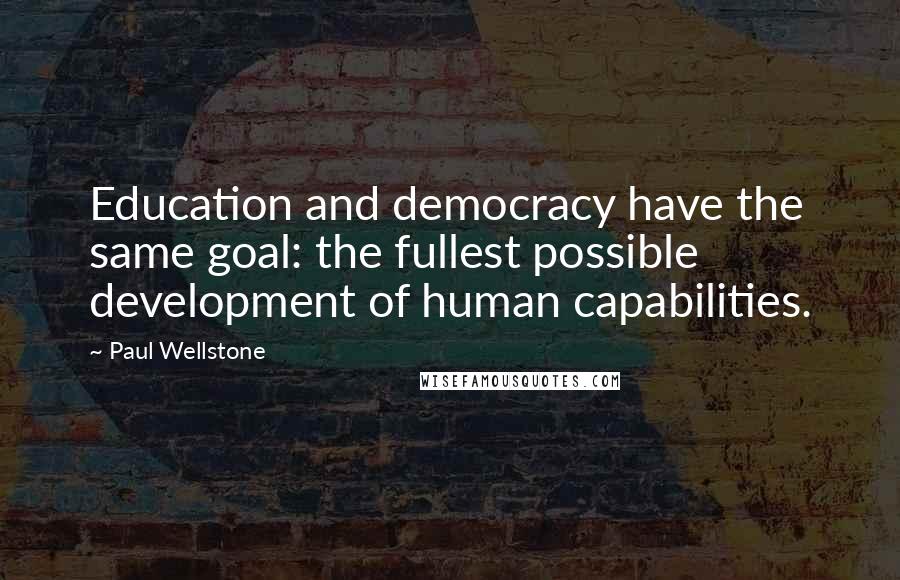 Paul Wellstone Quotes: Education and democracy have the same goal: the fullest possible development of human capabilities.