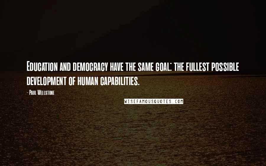 Paul Wellstone Quotes: Education and democracy have the same goal: the fullest possible development of human capabilities.