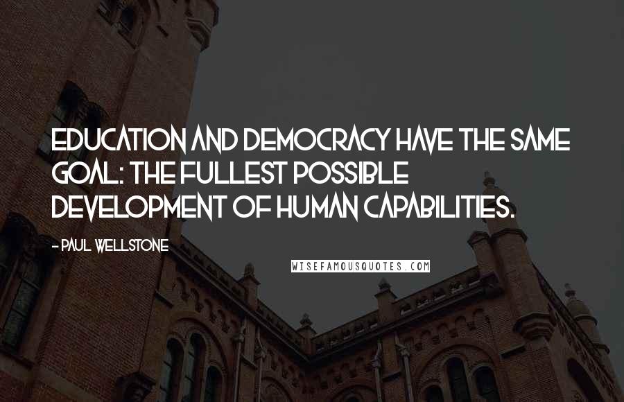 Paul Wellstone Quotes: Education and democracy have the same goal: the fullest possible development of human capabilities.