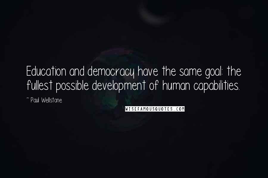 Paul Wellstone Quotes: Education and democracy have the same goal: the fullest possible development of human capabilities.