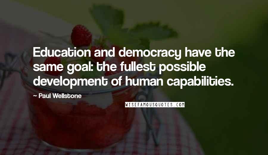 Paul Wellstone Quotes: Education and democracy have the same goal: the fullest possible development of human capabilities.