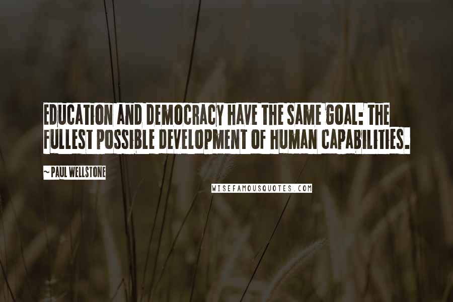 Paul Wellstone Quotes: Education and democracy have the same goal: the fullest possible development of human capabilities.