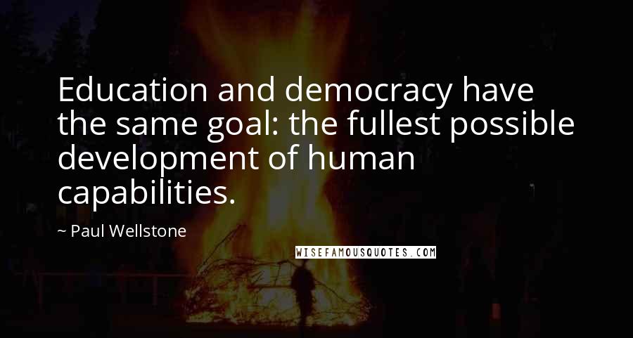 Paul Wellstone Quotes: Education and democracy have the same goal: the fullest possible development of human capabilities.