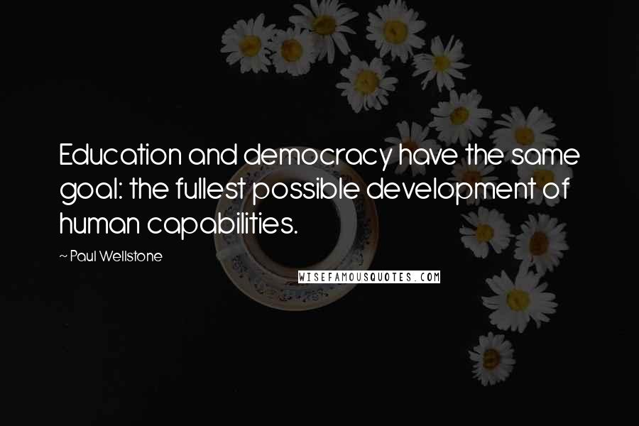 Paul Wellstone Quotes: Education and democracy have the same goal: the fullest possible development of human capabilities.
