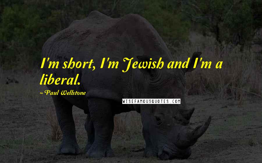 Paul Wellstone Quotes: I'm short, I'm Jewish and I'm a liberal.