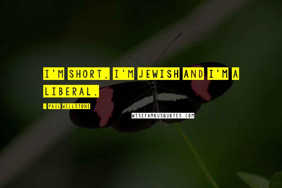 Paul Wellstone Quotes: I'm short, I'm Jewish and I'm a liberal.