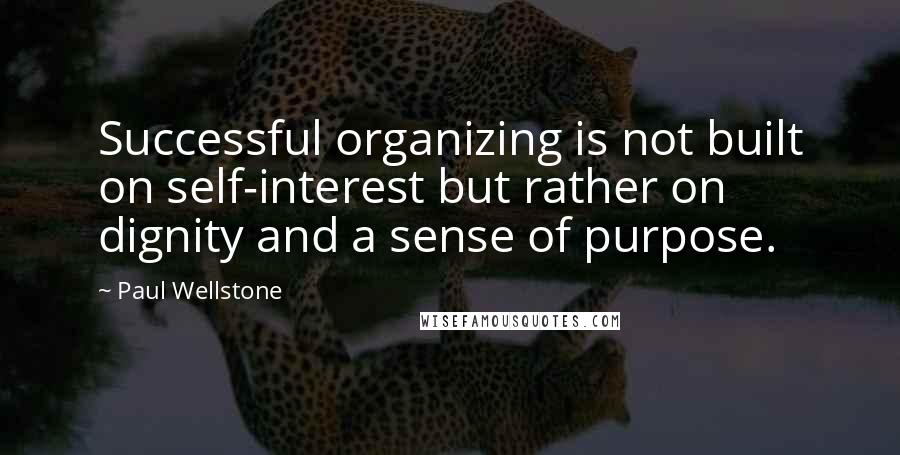 Paul Wellstone Quotes: Successful organizing is not built on self-interest but rather on dignity and a sense of purpose.