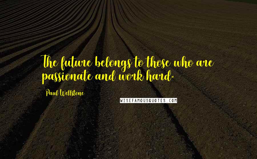 Paul Wellstone Quotes: The future belongs to those who are passionate and work hard.