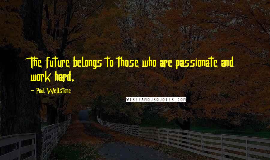 Paul Wellstone Quotes: The future belongs to those who are passionate and work hard.