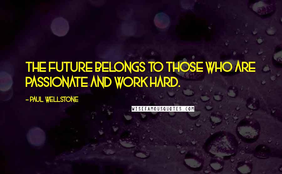 Paul Wellstone Quotes: The future belongs to those who are passionate and work hard.