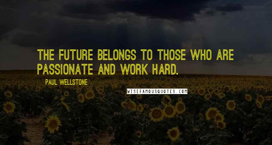 Paul Wellstone Quotes: The future belongs to those who are passionate and work hard.