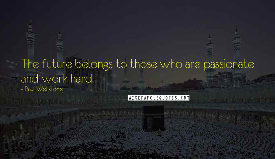 Paul Wellstone Quotes: The future belongs to those who are passionate and work hard.