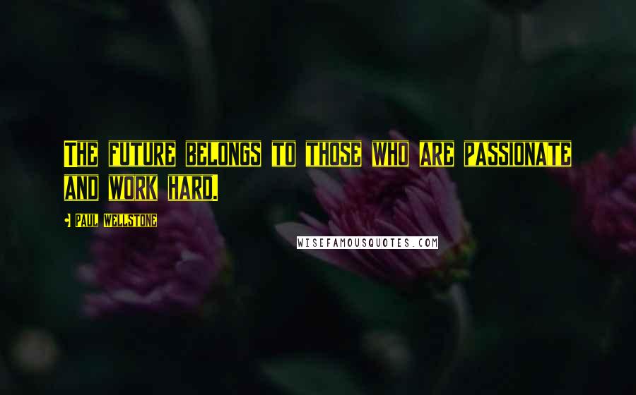 Paul Wellstone Quotes: The future belongs to those who are passionate and work hard.