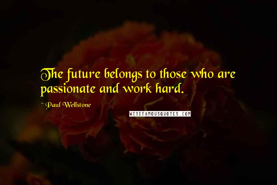 Paul Wellstone Quotes: The future belongs to those who are passionate and work hard.