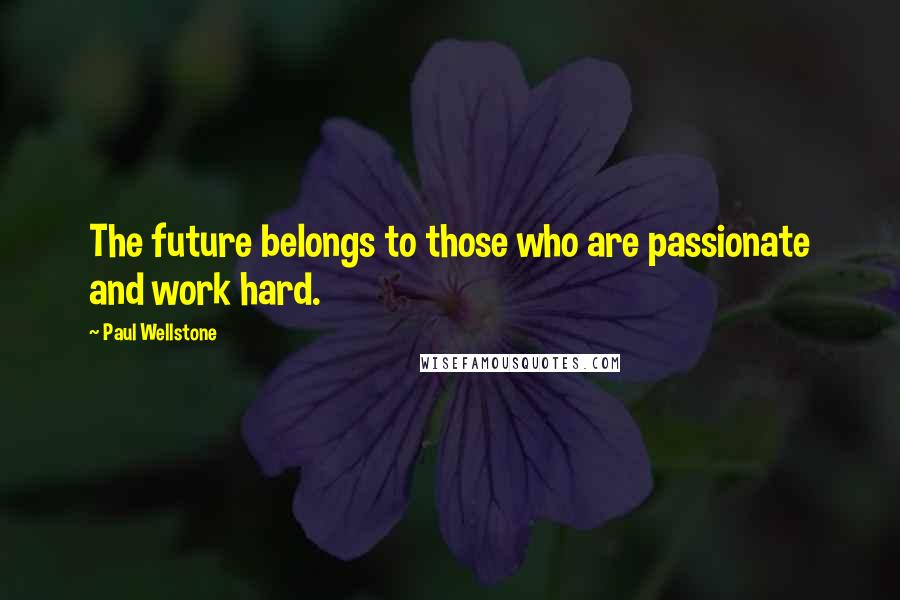 Paul Wellstone Quotes: The future belongs to those who are passionate and work hard.