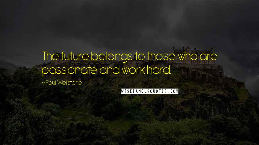 Paul Wellstone Quotes: The future belongs to those who are passionate and work hard.