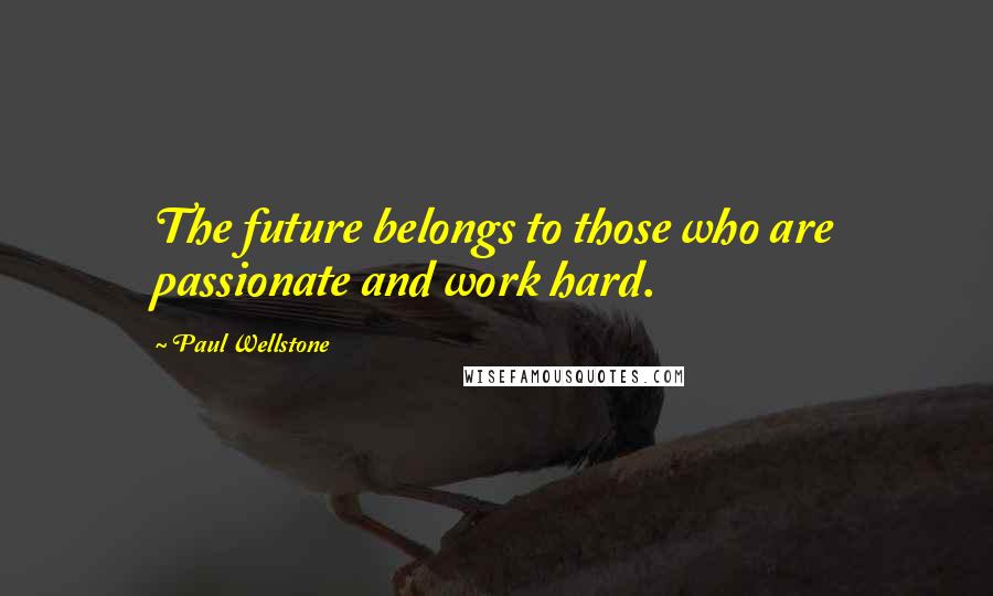 Paul Wellstone Quotes: The future belongs to those who are passionate and work hard.