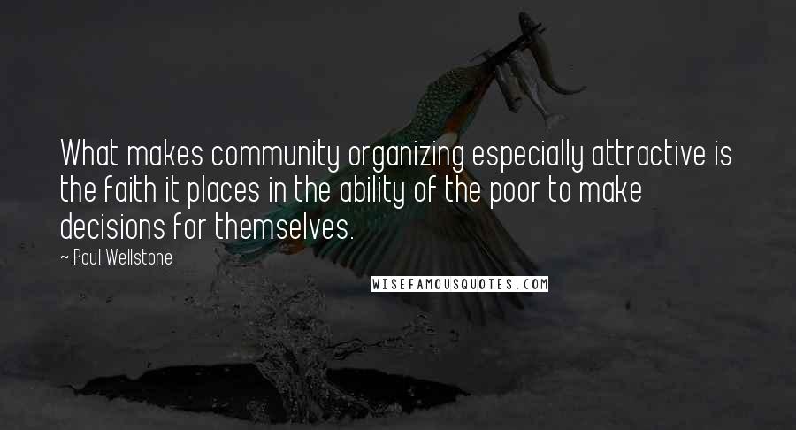 Paul Wellstone Quotes: What makes community organizing especially attractive is the faith it places in the ability of the poor to make decisions for themselves.