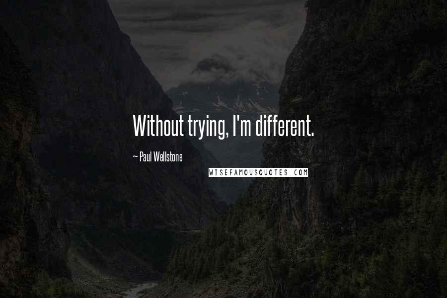 Paul Wellstone Quotes: Without trying, I'm different.