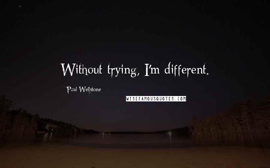 Paul Wellstone Quotes: Without trying, I'm different.
