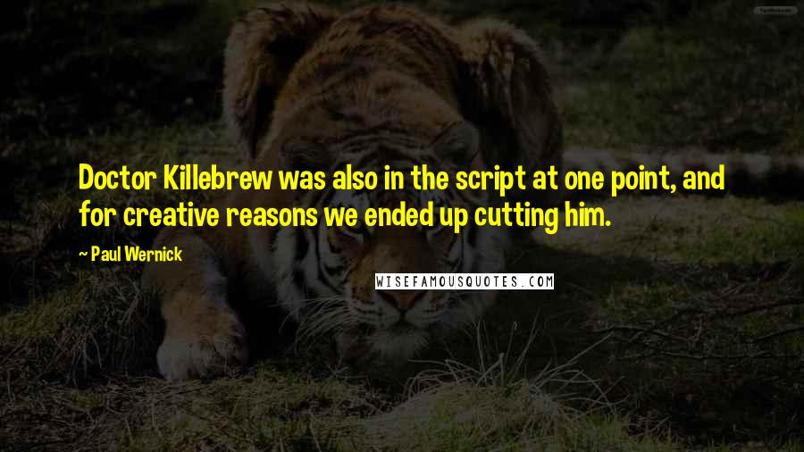 Paul Wernick Quotes: Doctor Killebrew was also in the script at one point, and for creative reasons we ended up cutting him.