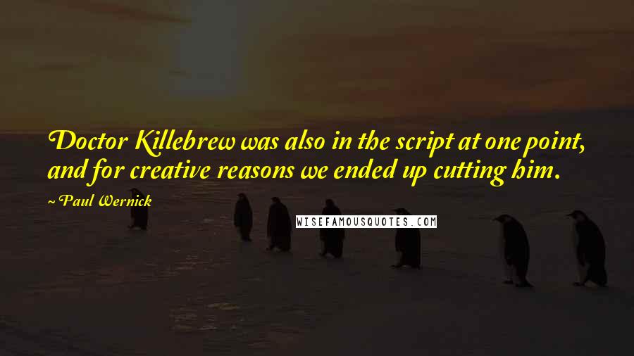 Paul Wernick Quotes: Doctor Killebrew was also in the script at one point, and for creative reasons we ended up cutting him.