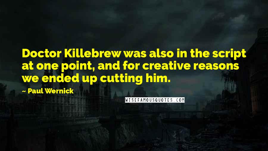 Paul Wernick Quotes: Doctor Killebrew was also in the script at one point, and for creative reasons we ended up cutting him.