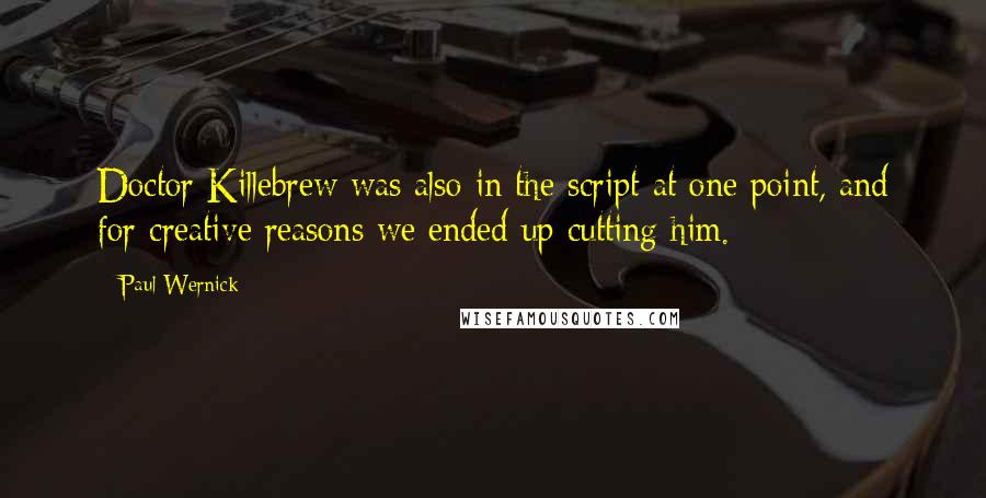 Paul Wernick Quotes: Doctor Killebrew was also in the script at one point, and for creative reasons we ended up cutting him.