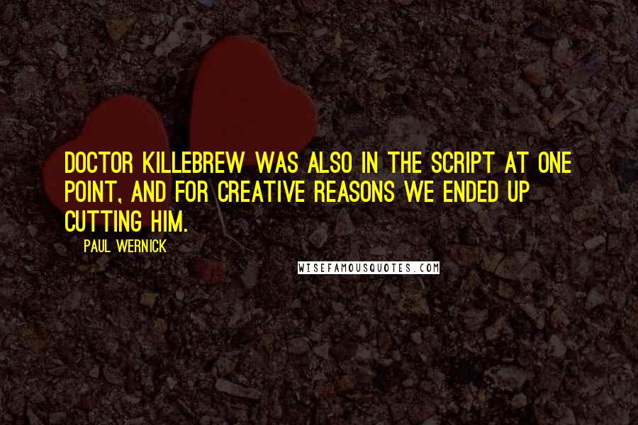 Paul Wernick Quotes: Doctor Killebrew was also in the script at one point, and for creative reasons we ended up cutting him.