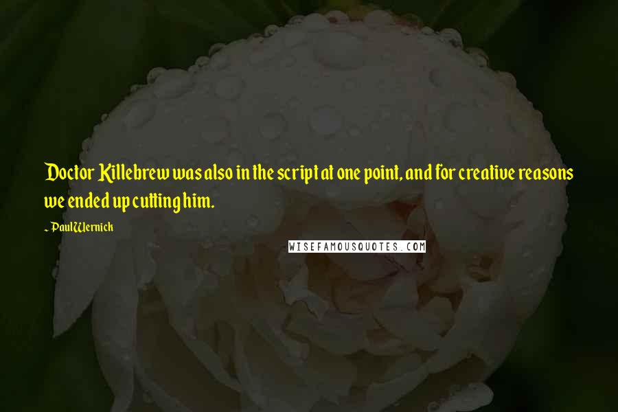 Paul Wernick Quotes: Doctor Killebrew was also in the script at one point, and for creative reasons we ended up cutting him.