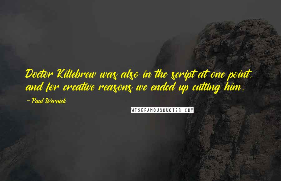 Paul Wernick Quotes: Doctor Killebrew was also in the script at one point, and for creative reasons we ended up cutting him.