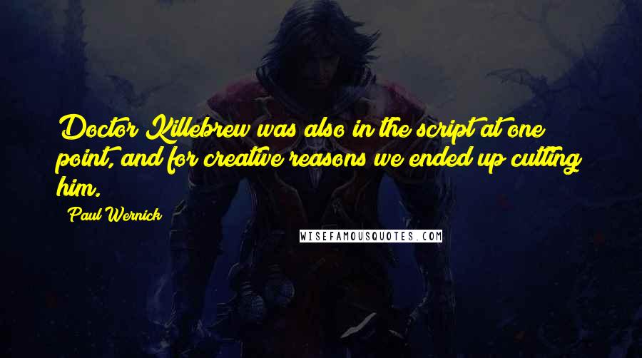 Paul Wernick Quotes: Doctor Killebrew was also in the script at one point, and for creative reasons we ended up cutting him.