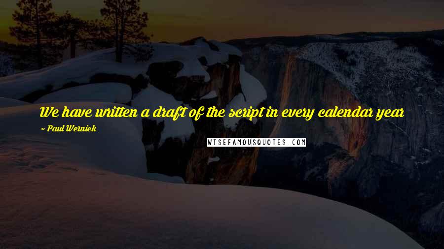 Paul Wernick Quotes: We have written a draft of the script in every calendar year since [2010]. Quite honestly. Our Deadpool file is ... full, to capacity.