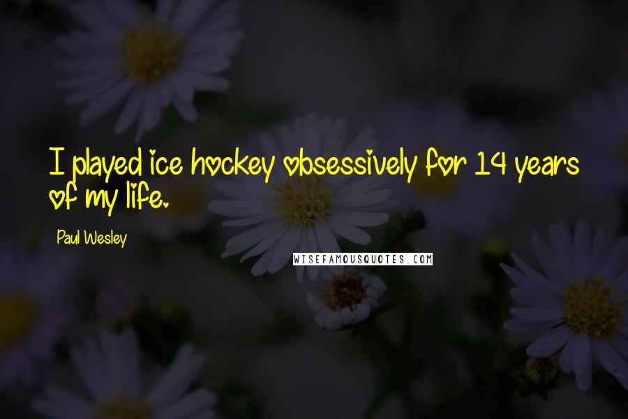 Paul Wesley Quotes: I played ice hockey obsessively for 14 years of my life.