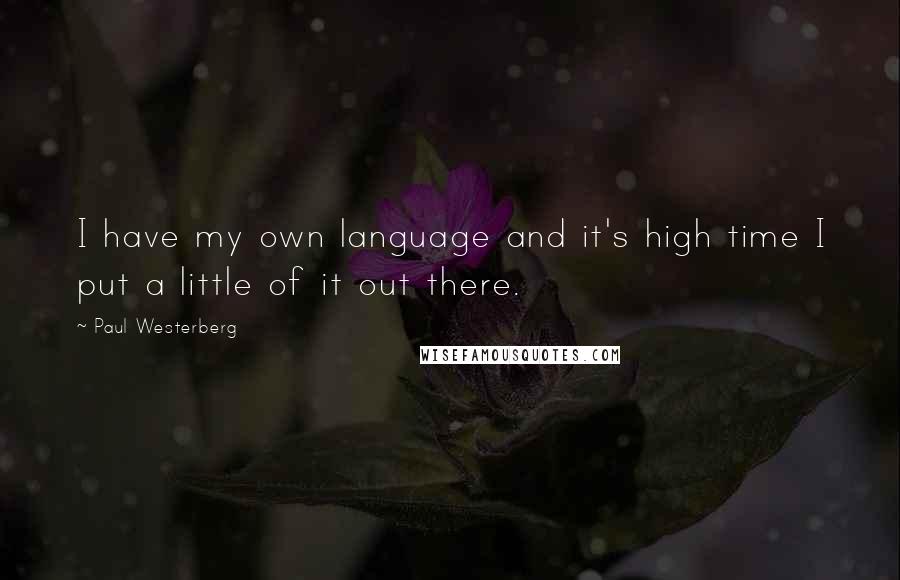 Paul Westerberg Quotes: I have my own language and it's high time I put a little of it out there.