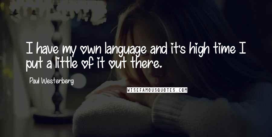 Paul Westerberg Quotes: I have my own language and it's high time I put a little of it out there.