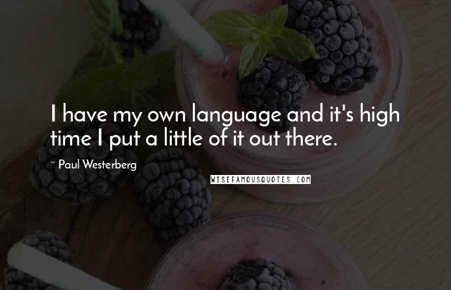 Paul Westerberg Quotes: I have my own language and it's high time I put a little of it out there.