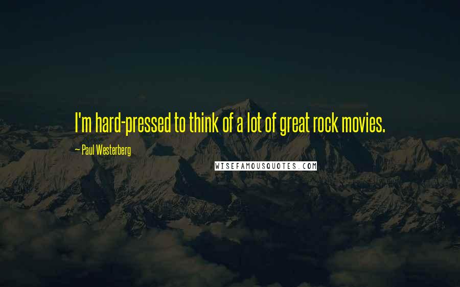 Paul Westerberg Quotes: I'm hard-pressed to think of a lot of great rock movies.