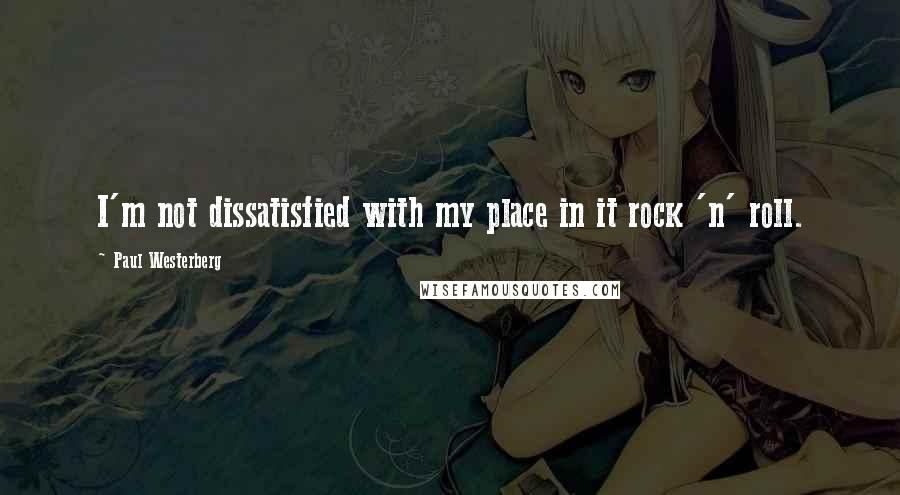Paul Westerberg Quotes: I'm not dissatisfied with my place in it rock 'n' roll.