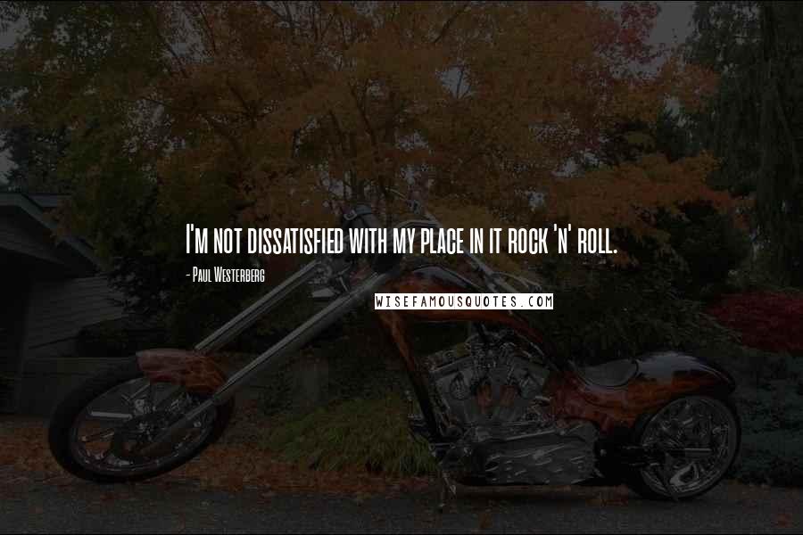 Paul Westerberg Quotes: I'm not dissatisfied with my place in it rock 'n' roll.